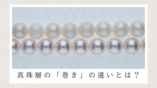 真珠の巻きとは?真珠の耐久性や光沢を大きく左右する「巻き」について詳しく解説